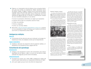  77
=	Organice un conversatorio entre los líderes de las campañas liberta-
rias, para que cuenten sus experiencias: Bolívar, Santander, Sucre,
San Martín, Artigas, O’Higgins. Explique que los participantes deben
investigar sobre cada personaje, elaborar un mapa de sus campañas
militares, vestirse y actuar como ellos, abrirse a preguntas. Use como
referente las páginas 68, 69 y 70 del libro. La presentación constará
de cinco momentos evaluados con una rúbrica.
•	 Iniciar el conversatorio refiriéndose a la región que representan.
•	 Exponer ante la clase sus campañas usando el mapa.
•	 Contar una anécdota.
•	 Abrirse a preguntas.
•	 Cerrar con una frase célebre.
=	Abra el link: ‹https://es.wikipedia.org/wiki/Batalla_de_Ayacucho› y observe
con sus estudiantes el mapa de América que muestra los territorios
que inician su independencia desde 1808.
Inteligencias múltiples
Musical
=	Forme grupos de tres alumnos para que construyan una arenga mo-
tivadora que incite a los soldados a luchar por la independencia.
Lógico-matemática
=	Establezca relaciones de proporción entre los ejércitos realistas y li-
bertadores en la Campaña de Perú (páginas 69-70).
Consolidación del aprendizaje
Coevaluación
=	Entregue a los estudiantes la rúbrica del conversatorio para evaluar
desempeño de los líderes, y ellos, a su vez con una lista de cotejo
evaluarán las preguntas que les fueron formuladas.
Heteroevaluación
=	Enumeren los sucesos que, desde 1809, protagonizó la región del
actual Ecuador hasta alcanzar su independencia definitiva en 1822.
=	¿Por qué la región peruana fue la más difícil de independizar?
 