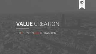 CENTRE FOR THE
EXPERIENCE
ECONOMY
VALUE CREATION
TEDX STENDEN 2014 LEEUWARDEN
 