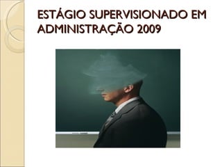 ESTÁGIO SUPERVISIONADO EM ADMINISTRAÇÃO 2009 