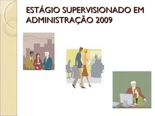 ESTÁGIO SUPERVISIONADO EM ADMINISTRAÇÃO 2009 