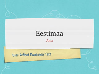 Eestimaa
                         Anu



User-Defined Placeholder Text
 