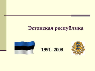 Эстонская республика 1991- 2008 