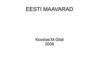 EESTI MAAVARAD Koostas:M.Gital 2008 