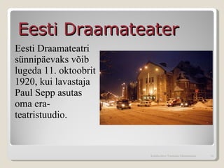 Eesti Draamateatri sünnipäevaks võib lugeda 11. oktoobrit 1920, kui lavastaja Paul Sepp asutas oma era-teatristuudio.  Kohtla-Järve Tammiku Gümnaasium Eesti Draamateater  