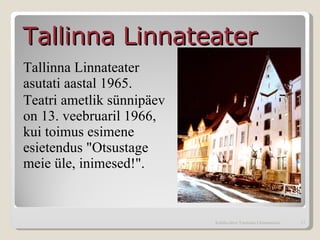 Tallinna Linnateater asutati aastal 1965.  Teatri ametlik sünnipäev on 13. veebruaril 1966, kui toimus esimene esietendus "Otsustage meie üle, inimesed!". Kohtla-Järve Tammiku Gümnaasium Tallinna Linnateater  