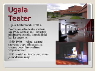 Ugala Teater loodi 1920. a Professionaalse teatri staatuse sai 1926. aastast, mil  lavastati nii draamateoseid, komöödiaid kui ka operette. 1950-1960 –  ndatel aastatel saavutas trupp silmapaistva taseme poeetilise realismi väljendamisel. 1981. aastal sai teater uue, avara ja modernse maja.  Kohtla-Järve Tammiku Gümnaasium Ugala Teater   