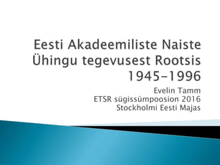 Evelin Tamm
ETSR sügissümpoosion 2016
Stockholmi Eesti Majas
 