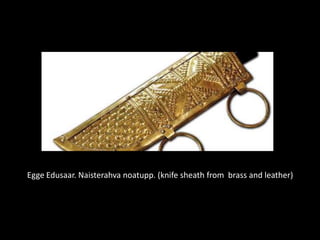 Egge Edusaar. Naisterahva noatupp. (knife sheath from brass and leather)
 