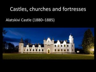 Castles, churches and fortresses
Alatskivi Castle (1880–1885)
 