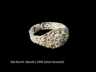 Ede Kurrel. Käevõru 1945 (silver bracelet)
 