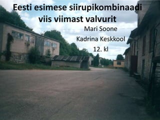 Eesti esimese siirupikombinaadi
       viis viimast valvurit
                 Mari Soone
               Kadrina Keskkool
                    12. kl
 