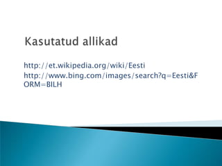 Kasutatud allikadhttp://et.wikipedia.org/wiki/Eestihttp://www.bing.com/images/search?q=Eesti&FORM=BILH