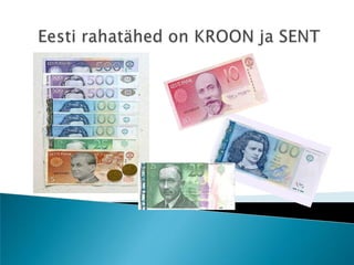 Eesti rahatähed on KROON ja SENT  