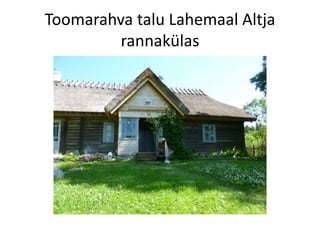 Toomarahva talu Lahemaal Altja
         rannakülas
 