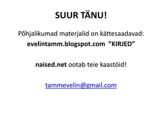 SUUR TÄNU!
Põhjalikumad materjalid on kättesaadavad:
  evelintamm.blogspot.com ”KIRJED”

     naised.net ootab teie kaastöid!

        tammevelin@gmail.com
 
