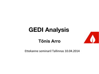 GEDI Analysis
Tõnis Arro
Ettekanne seminaril Tallinnas 10.04.2014
 