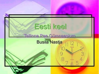 Eesti keel
Tallinna Pae Gümnaasium
       Busila Nastja
 