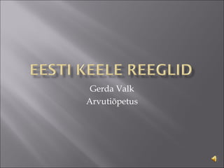 Gerda Valk
Arvutiõpetus
 