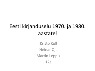 Eesti kirjanduselu 1970. ja 1980. aastatel Kristo Kull Heinar Oja Martin Leppik 12a 