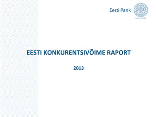 EESTI KONKURENTSIVÕIME RAPORT

             2013
 