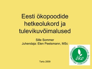 Eesti ökopoodide hetkeolukord ja tulevikuvõimalused Sille Sommer Juhendaja: Elen Peetsmann, MSc Tartu 2009 