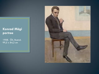 Konrad Mägi portree <ul><li>1908.  Õli, lõuend. 99,5 x 84,2 cm </li></ul>
