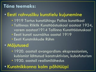 Täna teemaks: <ul><li>Eesti rahvusliku kunstielu kujunemine </li></ul><ul><ul><ul><li>1919 Tartus kunstiühingu Pallas kuns...