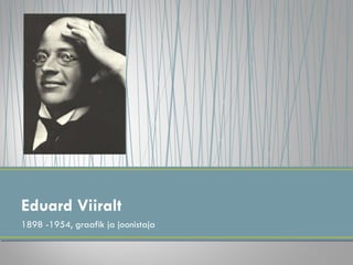 <ul><li>1898 -1954, graafik ja joonistaja </li></ul>Eduard Viiralt 