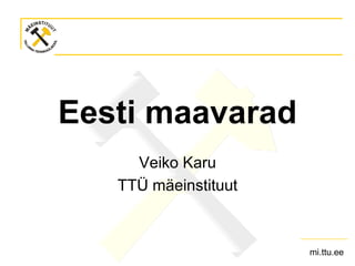 mi.ttu.ee
Eesti maavarad
Veiko Karu
TTÜ mäeinstituut
 