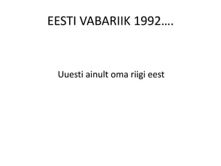 EESTI VABARIIK 1992….                    Uuesti ainult oma riigi eest