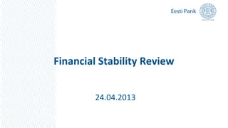 Financial Stability Review
24.04.2013
 