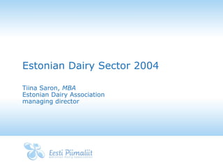 Estonian Dairy Sector 2004
Tiina Saron, MBA
Estonian Dairy Association
managing director

 
