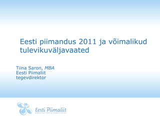 Eesti piimandus 2011 ja võimalikud
 tulevikuväljavaated

Tiina Saron, MBA
Eesti Piimaliit
tegevdirektor
 