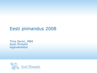 Eesti piimandus 2008
Tiina Saron, MBA
Eesti Piimaliit
tegevdirektor
 