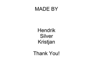 MADE BY



 Hendrik
  Silver
 Kristjan

Thank You!
 