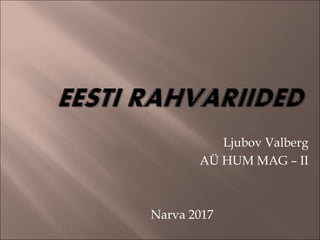 Ljubov Valberg
AÜ HUM MAG – II
Narva 2017
 
