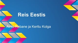 Reis Eestis
Airiki Rebane ja Kerttu Kolga

 