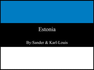 Estonia By:Sander & Karl-Louis 