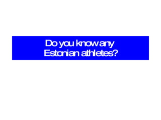 Do you know any  Estonian athletes? 