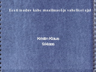 Eesti teadus kahe maailmasõja vahelisel ajal Kristin Klaus 9.klass 