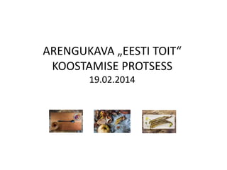 ARENGUKAVA „EESTI TOIT“
KOOSTAMISE PROTSESS
19.02.2014
 