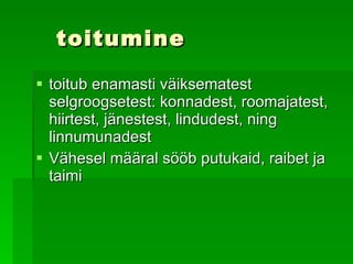 toitumine toitub enamasti väiksematest selgroogsetest: konnadest, roomajatest, hiirtest, jänestest, lindudest, ning linnumunadest   Vähesel määral sööb putukaid, raibet ja taimi   