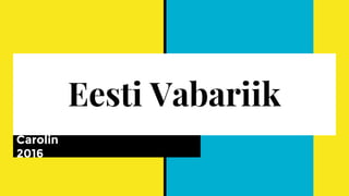 Eesti Vabariik
Carolin
2016
 
