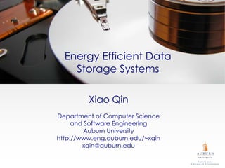 Energy Efficient Data
    Storage Systems

         Xiao Qin
Department of Computer Science
     and Software Engineering
         Auburn University
http://www.eng.auburn.edu/~xqin
        xqin@auburn.edu
 