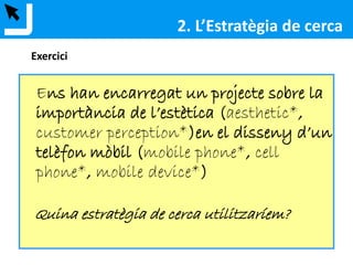 5. Avaluem els resultats
Useu l’ajuda de les eines de cerca
¿¡??
Ens permetrà treure el màxim partit de la cerca
2. L’Estratègia de cerca
 