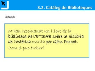 1
3.2. Catàleg de Biblioteques
Exemple: Documents per autor: Burdek, Bernhard E.
1 2
3
 