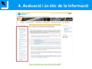 4. Avaluació i ús ètic de la informació
http://publica.upc.edu/ca/estil/iso690
 