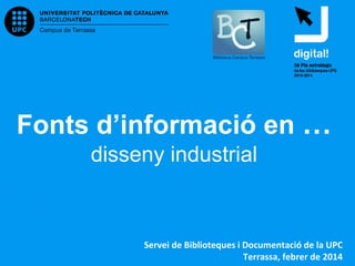 Fonts d’informació en …
disseny industrial
Servei de Biblioteques i Documentació de la UPC
Terrassa, març de 2016
 