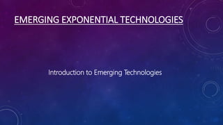 EMERGING EXPONENTIAL TECHNOLOGIES
Introduction to Emerging Technologies
 