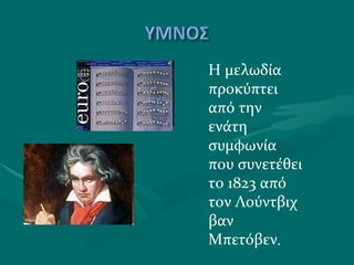 Η μελωδία προκύπτει  από την ενάτη συμφωνία που συνετέθει το 1823 από τον Λούντβιχ βαν Μπετόβεν .   
